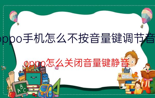 oppo手机怎么不按音量键调节音量 oppo怎么关闭音量键静音？